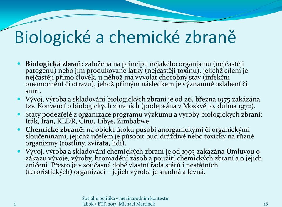 Konvencí o biologických zbraních (podepsána v Moskvě 0. dubna 972). Státy podezřelé z organizace programů výzkumu a výroby biologických zbraní: Irák, Írán, KLDR, Čínu, Libye, Zimbabwe.