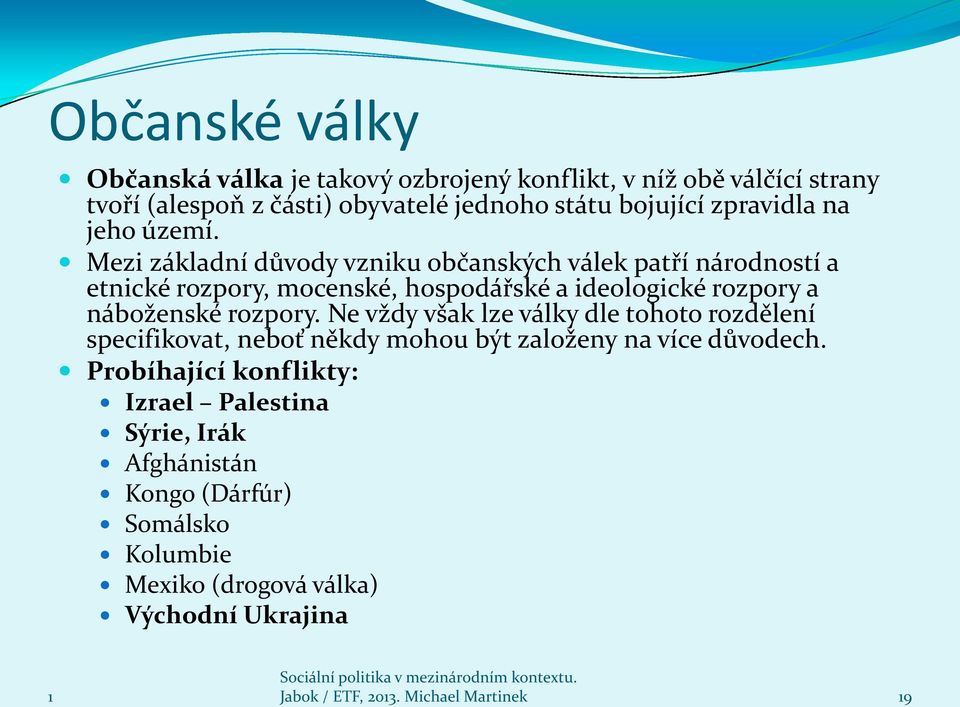 Mezi základní důvody vzniku občanských válek patří národností a etnické rozpory, mocenské, hospodářské a ideologické rozpory a náboženské rozpory.