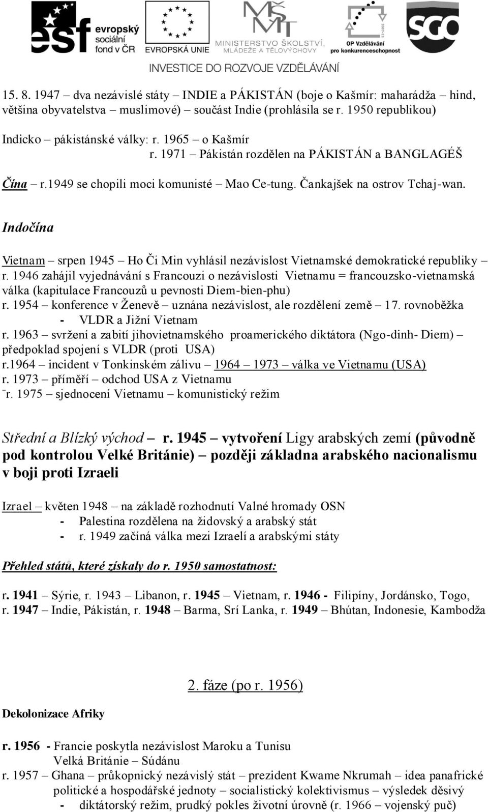 Indočína Vietnam srpen 1945 Ho Či Min vyhlásil nezávislost Vietnamské demokratické republiky r.