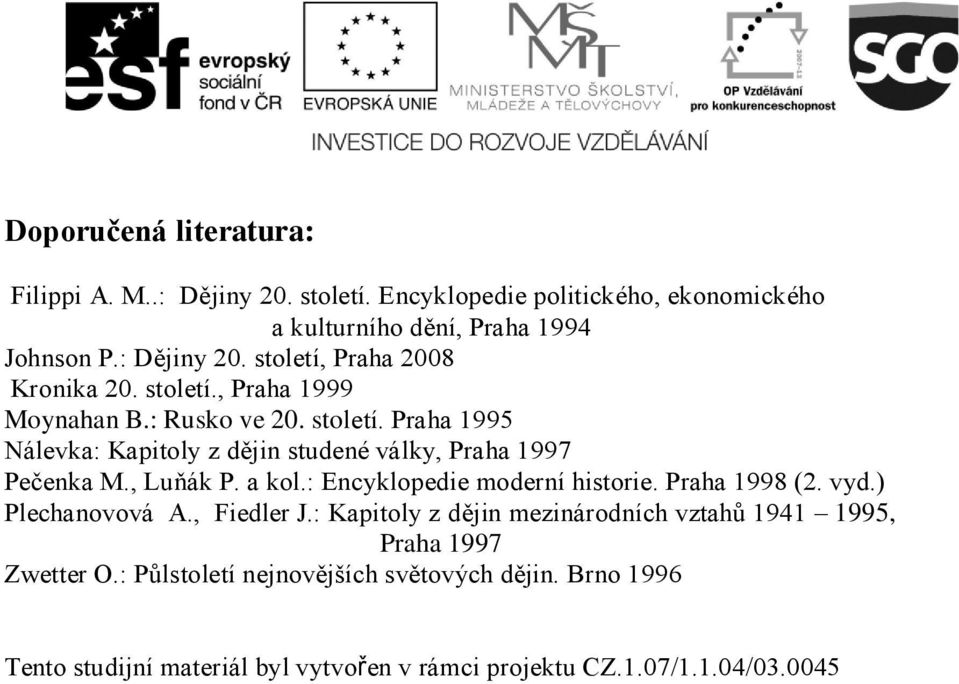 : Encyklopedie moderní historie. Praha 1998 (2. vyd.) Plechanovová A., Fiedler J.: Kapitoly z dějin mezinárodních vztahů 1941 1995, Praha 1997 Zwetter O.