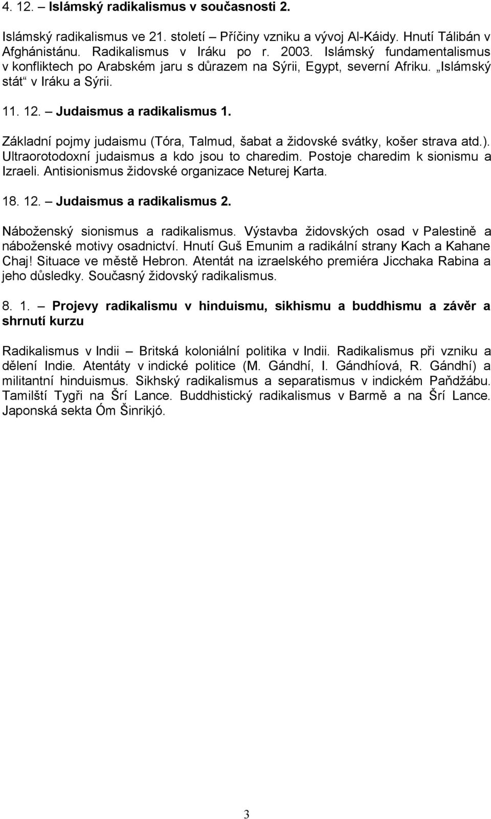 Základní pojmy judaismu (Tóra, Talmud, šabat a židovské svátky, košer strava atd.). Ultraorotodoxní judaismus a kdo jsou to charedim. Postoje charedim k sionismu a Izraeli.