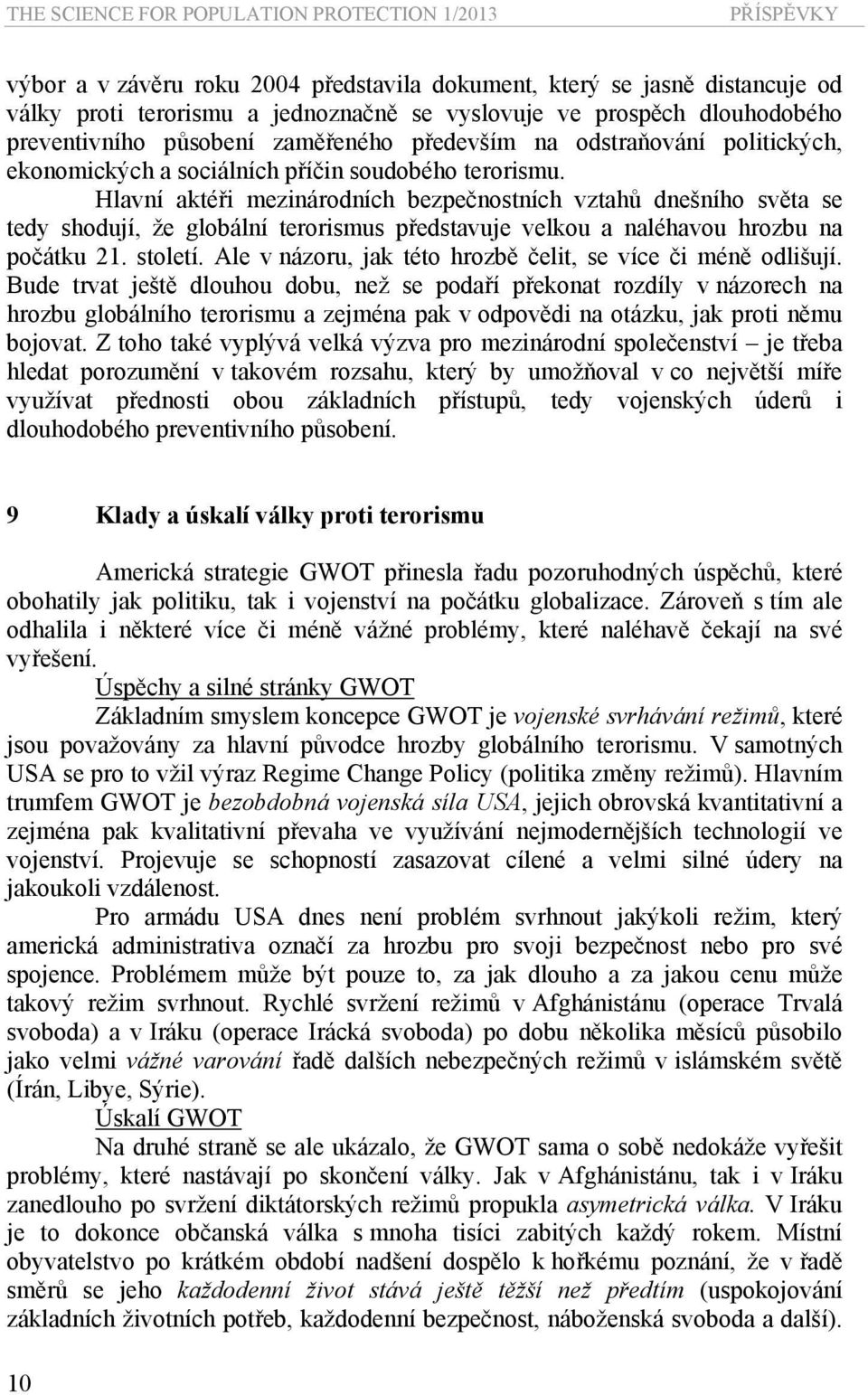 Hlavní aktéři mezinárodních bezpečnostních vztahů dnešního světa se tedy shodují, že globální terorismus představuje velkou a naléhavou hrozbu na počátku 21. století.