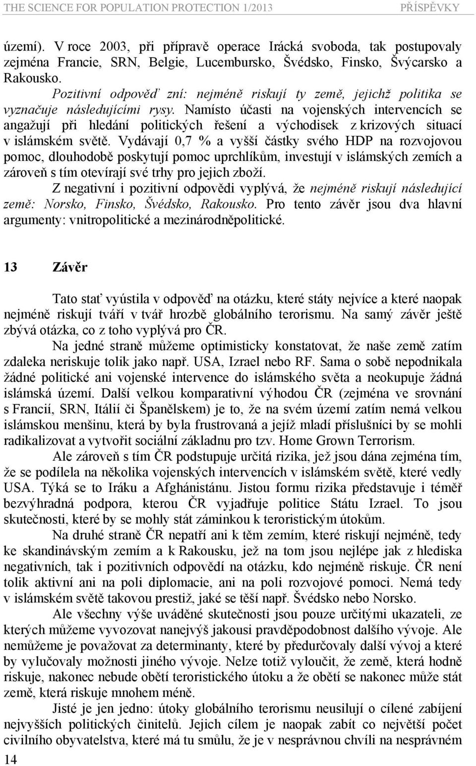 Pozitivní odpověď zní: nejméně riskují ty země, jejichž politika se vyznačuje následujícími rysy.