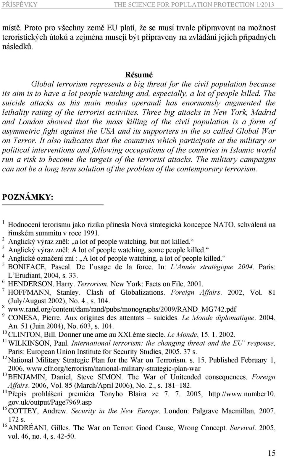 Résumé Global terrorism represents a big threat for the civil population because its aim is to have a lot people watching and, especially, a lot of people killed.