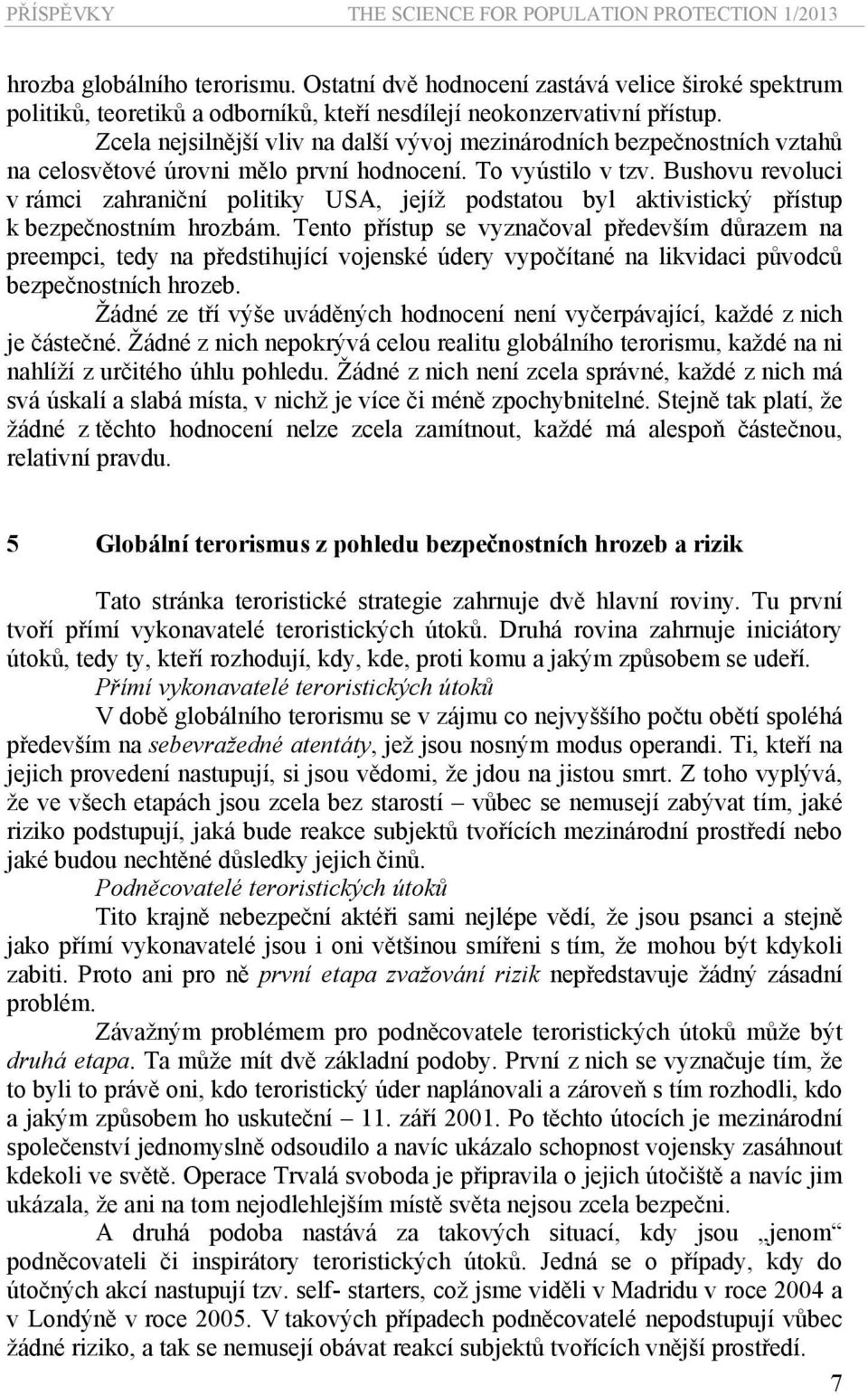 Zcela nejsilnější vliv na další vývoj mezinárodních bezpečnostních vztahů na celosvětové úrovni mělo první hodnocení. To vyústilo v tzv.