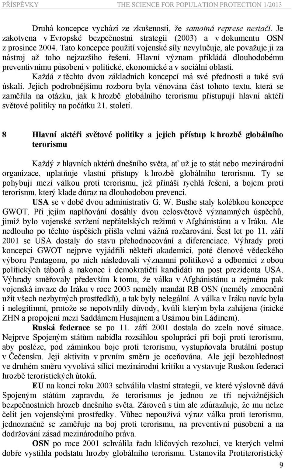 Hlavní význam přikládá dlouhodobému preventivnímu působení v politické, ekonomické a v sociální oblasti. Každá z těchto dvou základních koncepcí má své přednosti a také svá úskalí.