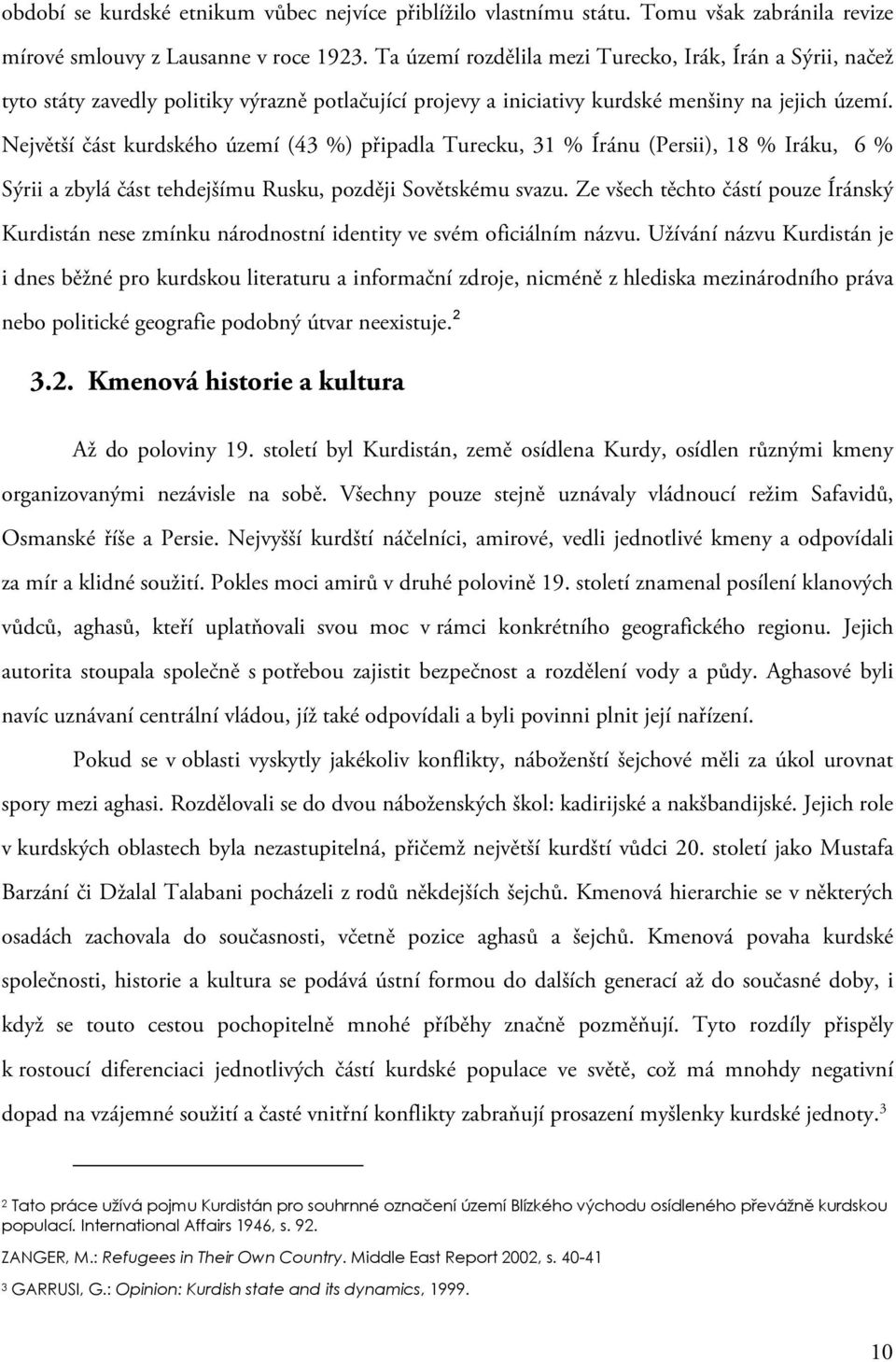 Největší část kurdského území (43 %) připadla Turecku, 31 % Íránu (Persii), 18 % Iráku, 6 % Sýrii a zbylá část tehdejšímu Rusku, později Sovětskému svazu.