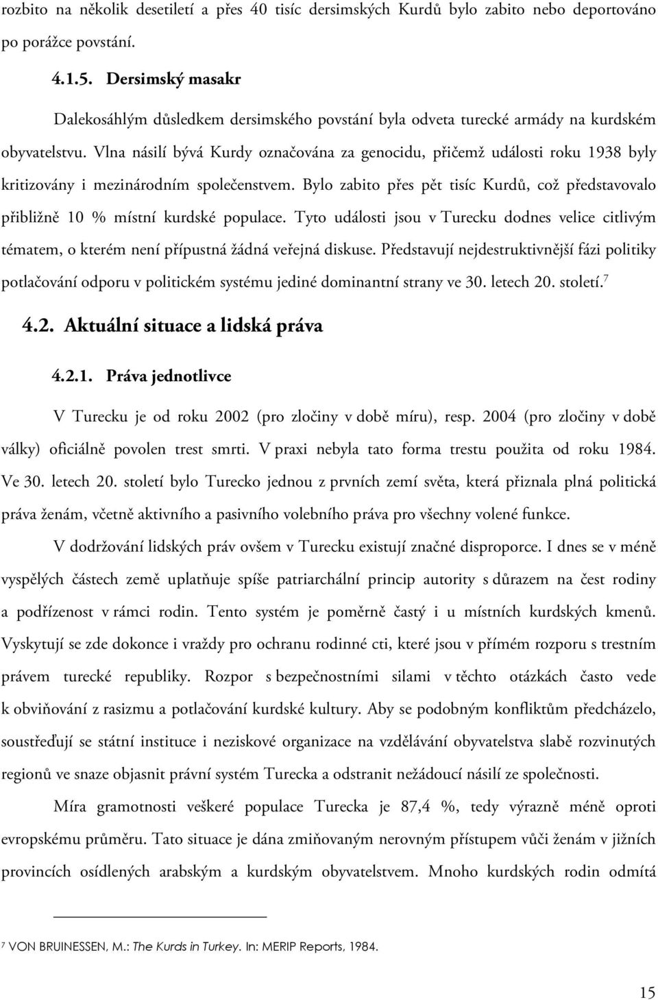 Vlna násilí bývá Kurdy označována za genocidu, přičemž události roku 1938 byly kritizovány i mezinárodním společenstvem.