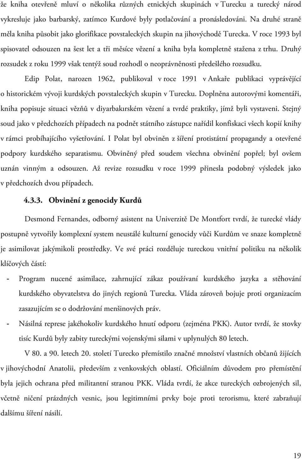 V roce 1993 byl spisovatel odsouzen na šest let a tři měsíce vězení a kniha byla kompletně stažena z trhu. Druhý rozsudek z roku 1999 však tentýž soud rozhodl o neoprávněnosti předešlého rozsudku.