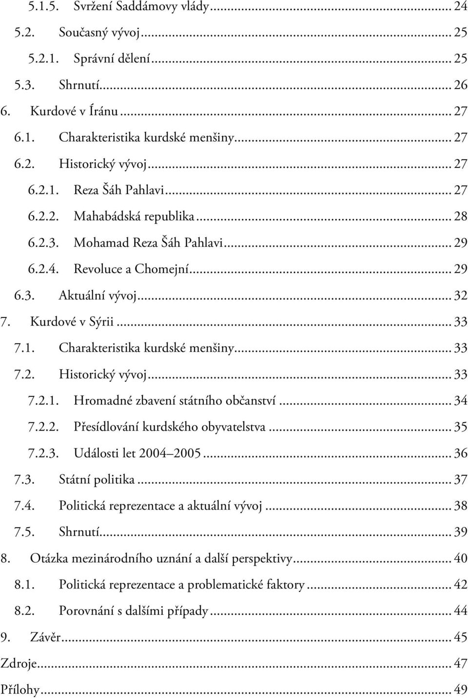 .. 33 7.2. Historický vývoj... 33 7.2.1. Hromadné zbavení státního občanství... 34 7.2.2. Přesídlování kurdského obyvatelstva... 35 7.2.3. Události let 2004 2005... 36 7.3. Státní politika... 37 7.4. Politická reprezentace a aktuální vývoj.