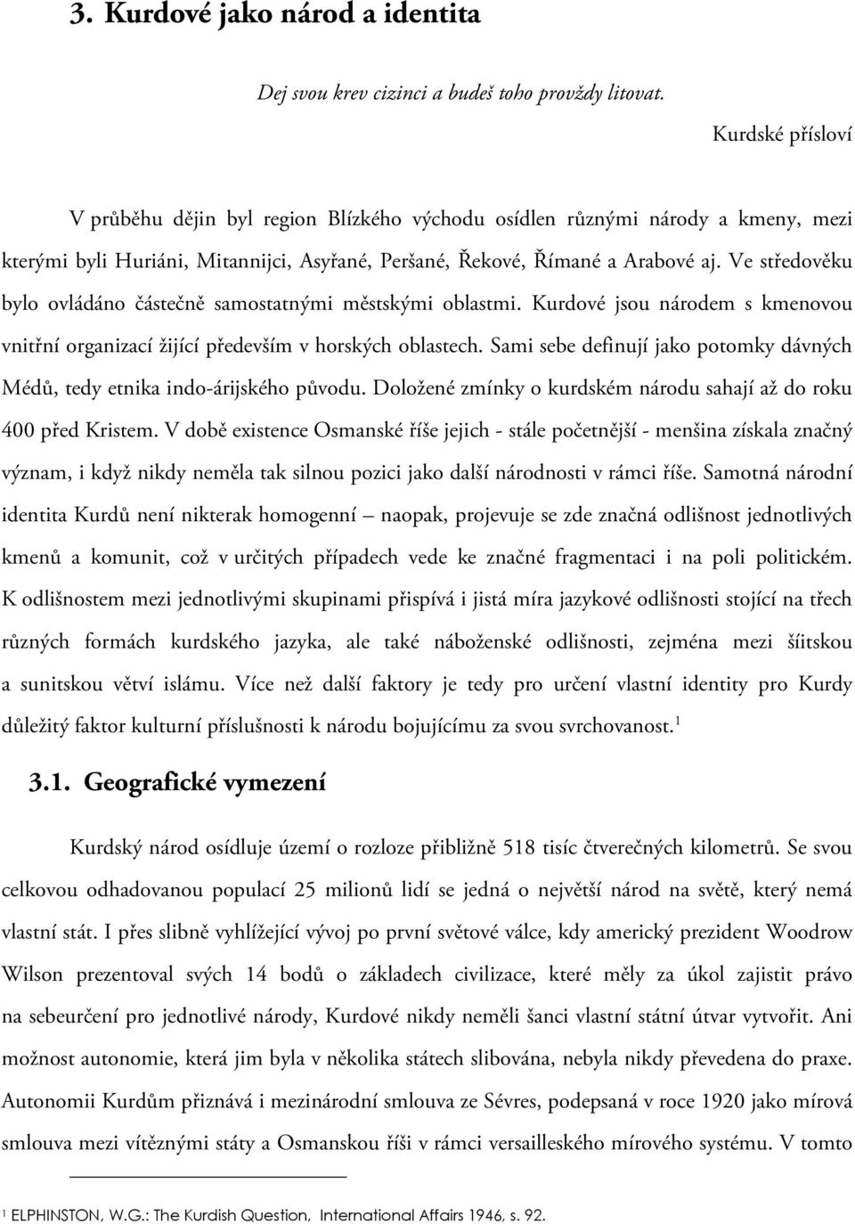 Ve středověku bylo ovládáno částečně samostatnými městskými oblastmi. Kurdové jsou národem s kmenovou vnitřní organizací žijící především v horských oblastech.