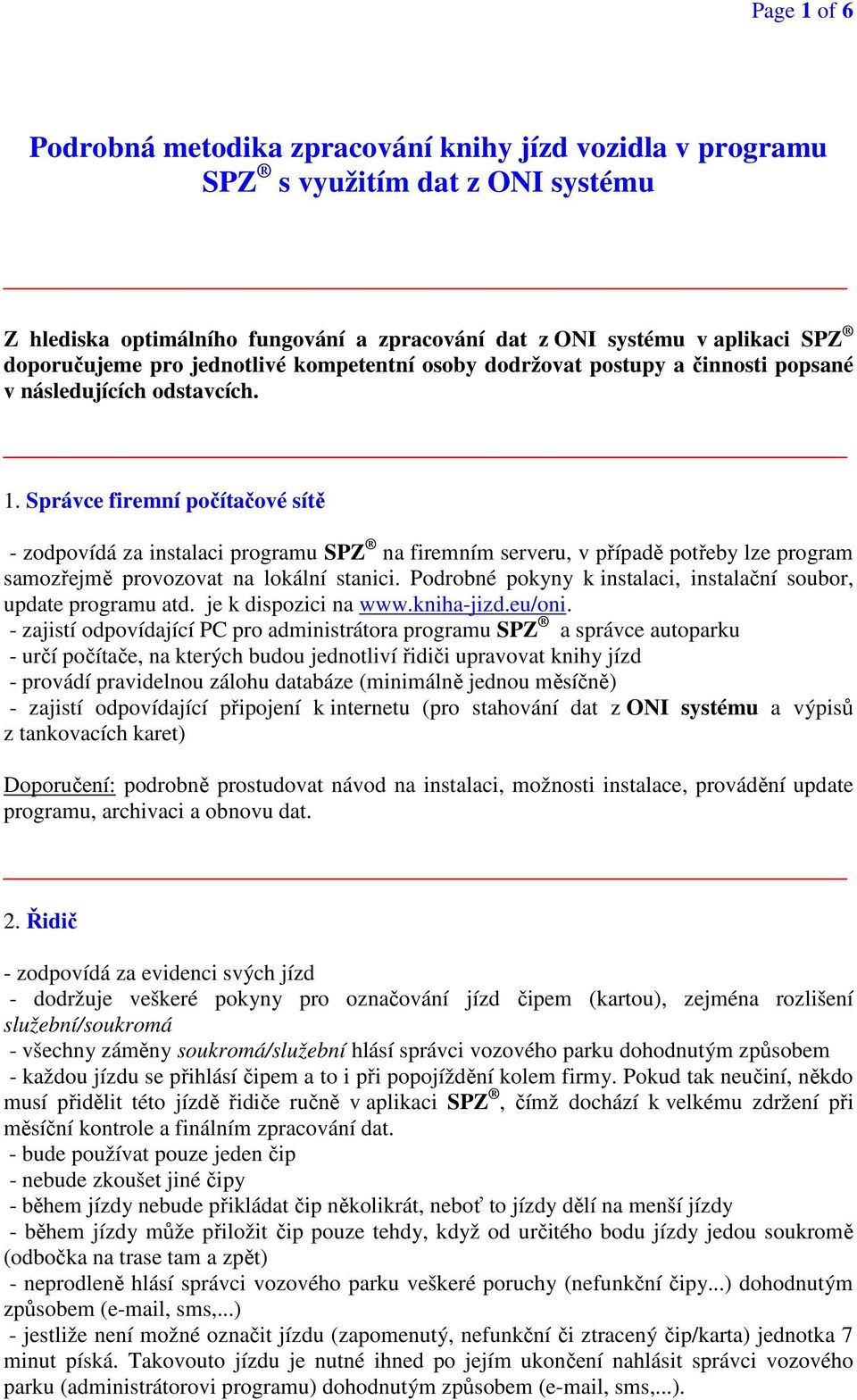 Správce firemní počítačové sítě - zodpovídá za instalaci programu SPZ na firemním serveru, v případě potřeby lze program samozřejmě provozovat na lokální stanici.