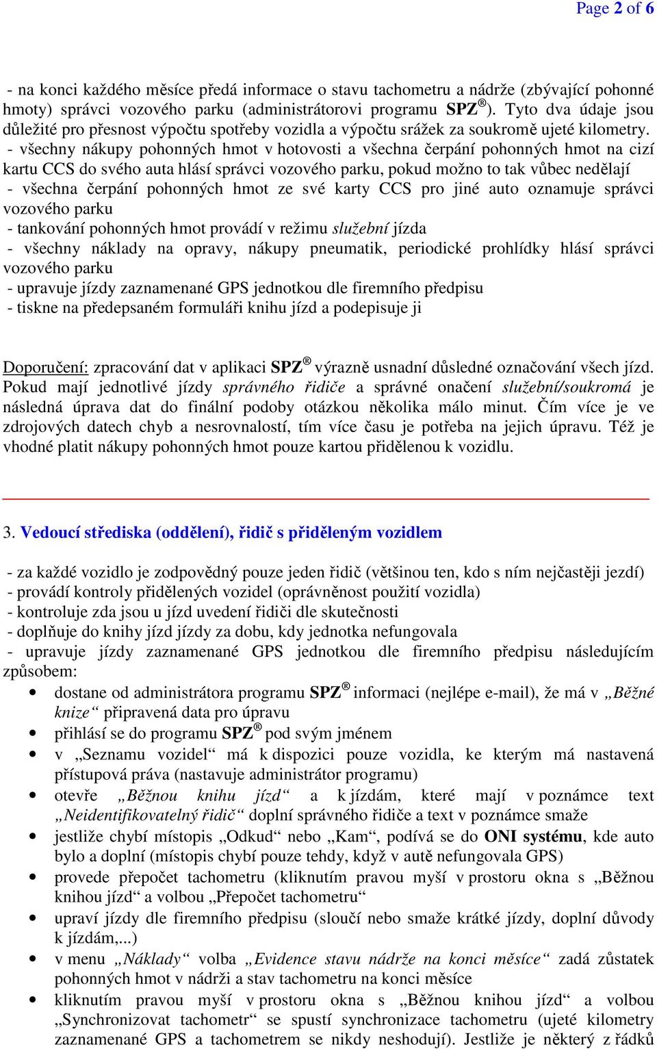 - všechny nákupy pohonných hmot v hotovosti a všechna čerpání pohonných hmot na cizí kartu CCS do svého auta hlásí správci vozového parku, pokud možno to tak vůbec nedělají - všechna čerpání