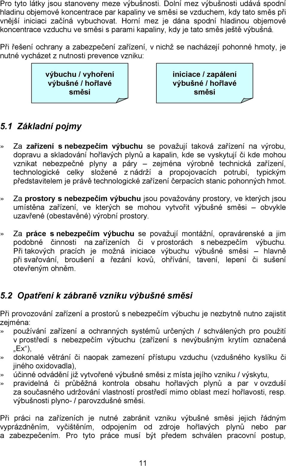 Při řešení ochrany a zabezpečení zařízení, v nichž se nacházejí pohonné hmoty, je nutné vycházet z nutnosti prevence vzniku: výbuchu / vyhoření výbušné / hořlavé směsi iniciace / zapálení výbušné /