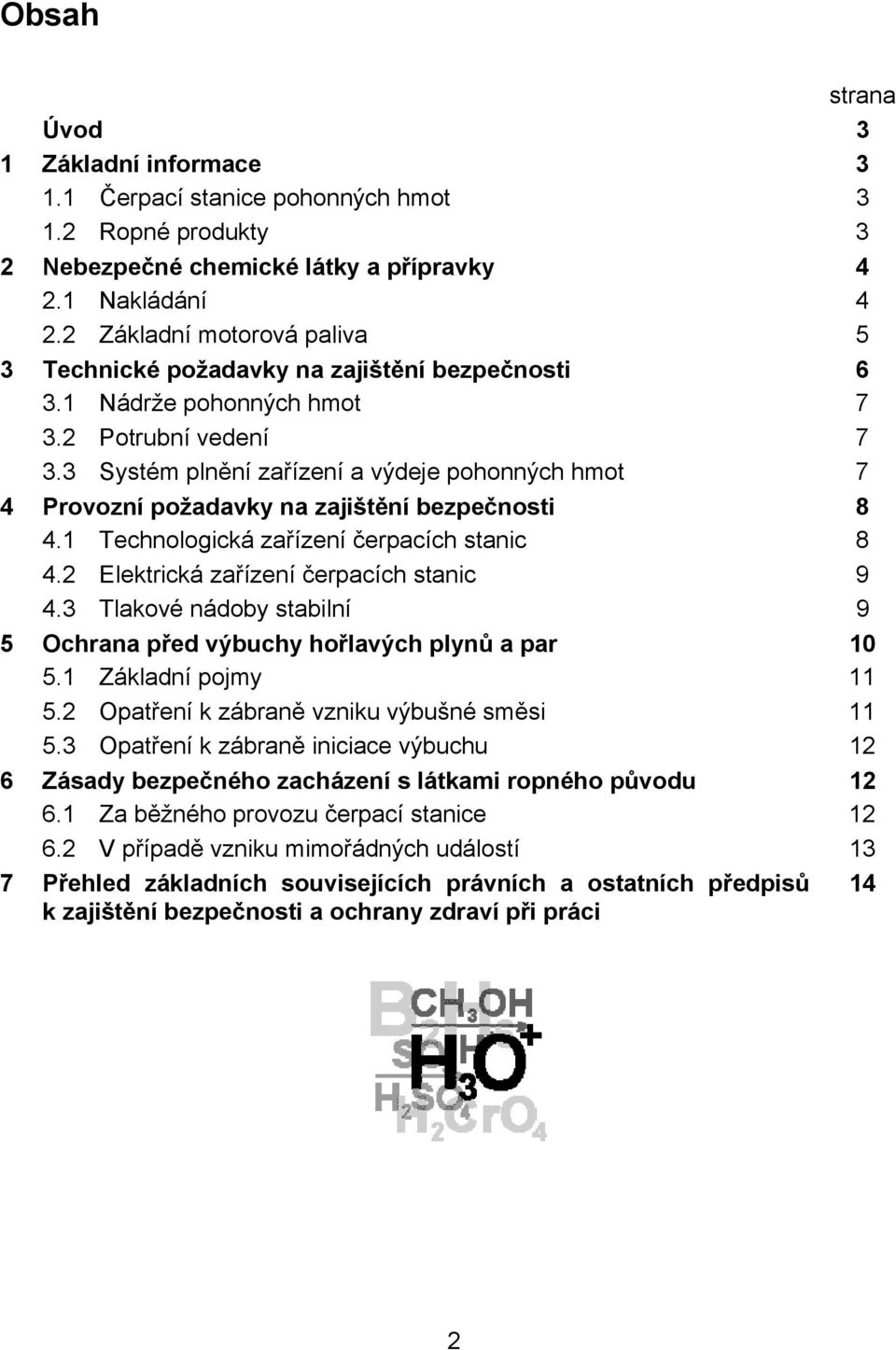 3 Systém plnění zařízení a výdeje pohonných hmot 7 4 Provozní požadavky na zajištění bezpečnosti 8 4.1 Technologická zařízení čerpacích stanic 8 4.2 Elektrická zařízení čerpacích stanic 9 4.