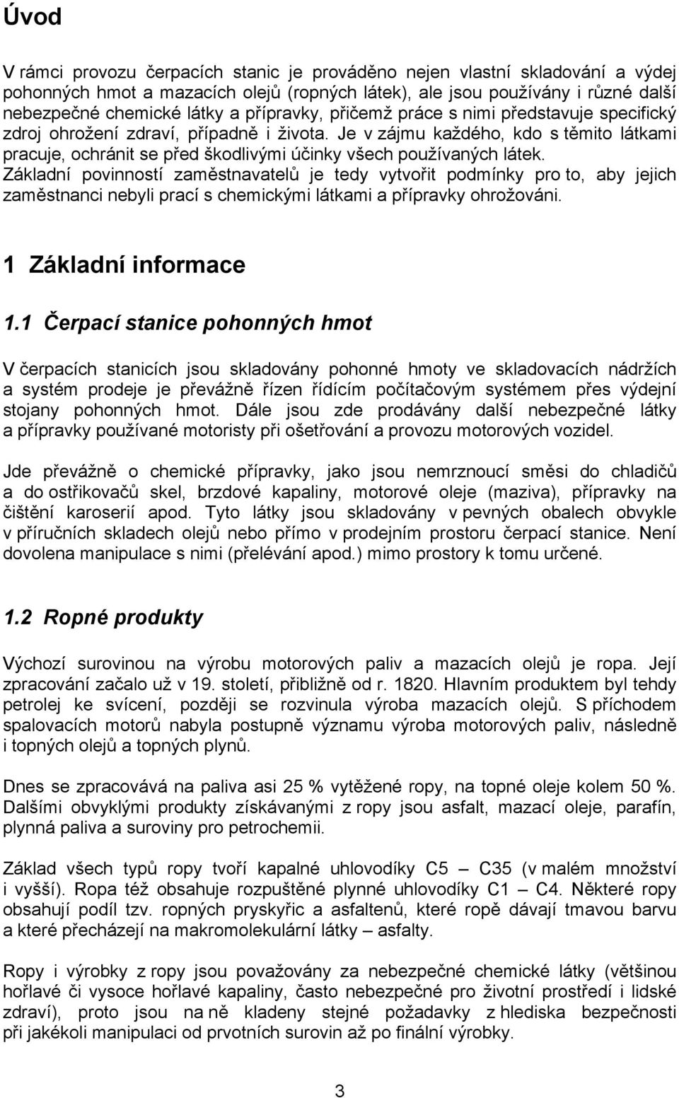 Je v zájmu každého, kdo s těmito látkami pracuje, ochránit se před škodlivými účinky všech používaných látek.