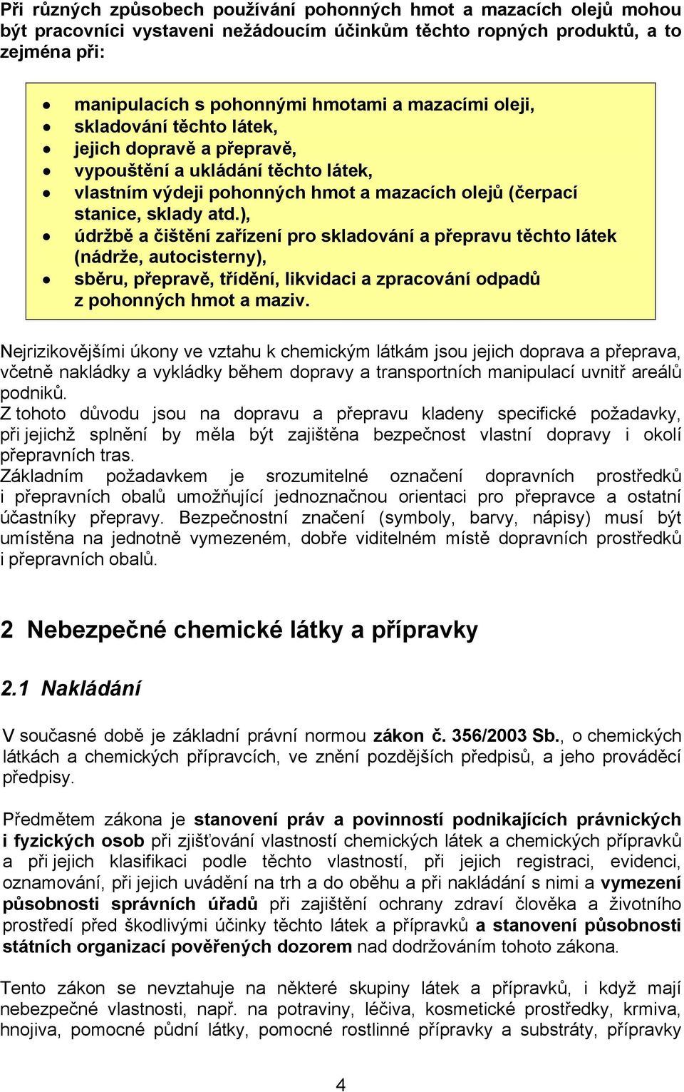 ), údržbě a čištění zařízení pro skladování a přepravu těchto látek (nádrže, autocisterny), sběru, přepravě, třídění, likvidaci a zpracování odpadů z pohonných hmot a maziv.