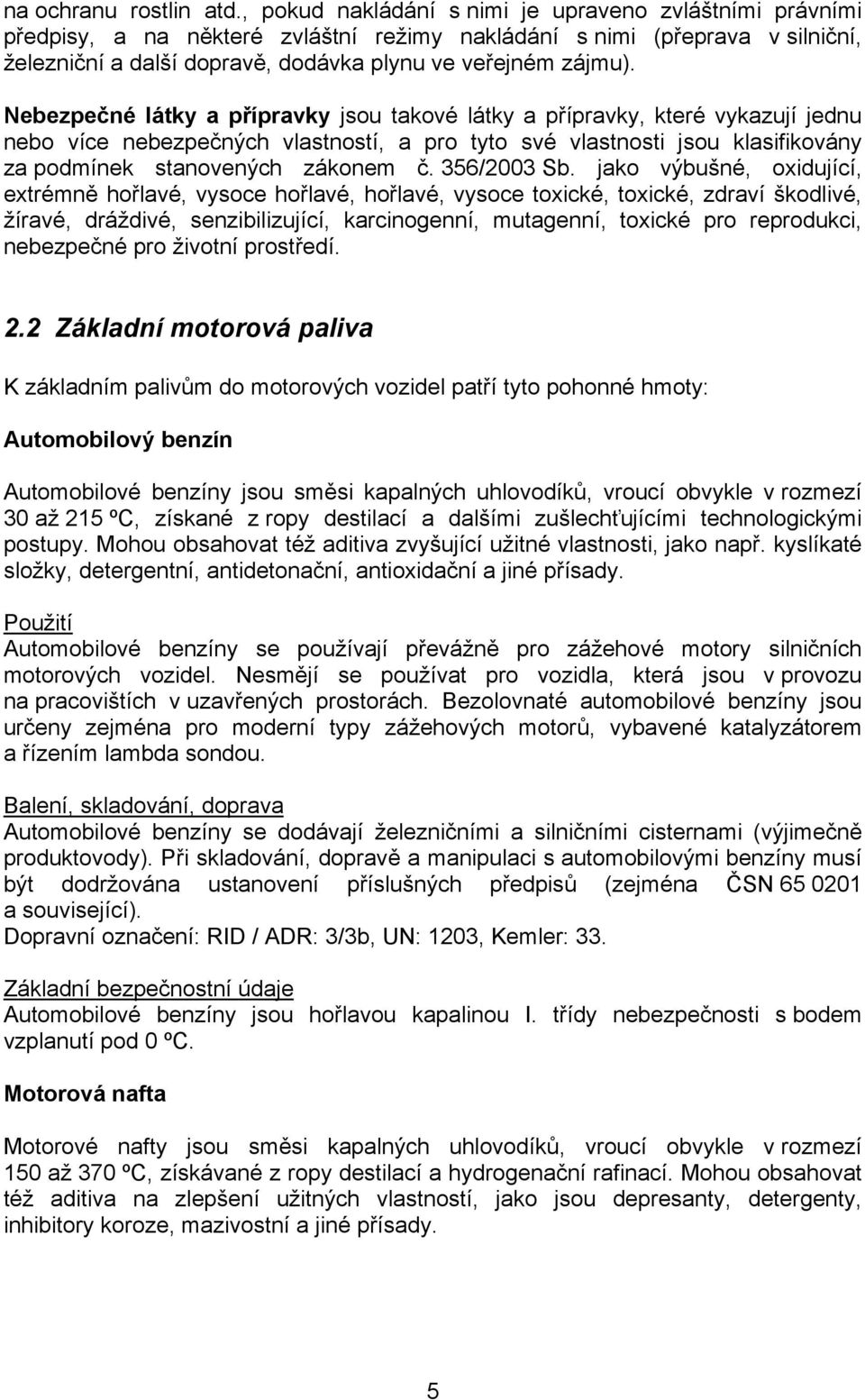 Nebezpečné látky a přípravky jsou takové látky a přípravky, které vykazují jednu nebo více nebezpečných vlastností, a pro tyto své vlastnosti jsou klasifikovány za podmínek stanovených zákonem č.