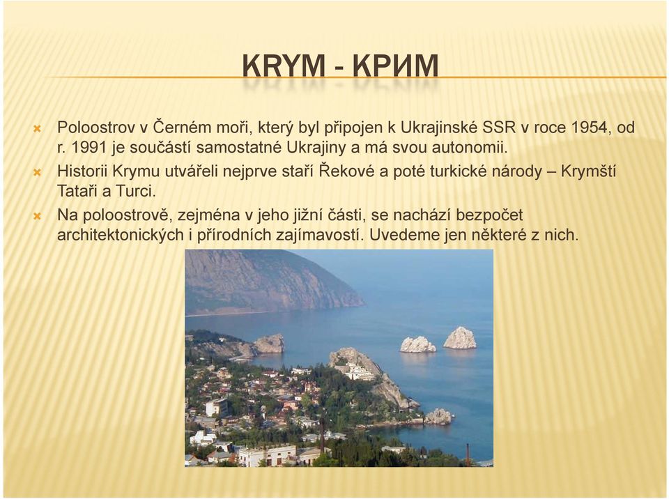 Historii Krymu utvářeli nejprve staří Řekové a poté turkické národy Krymští Tataři a Turci.