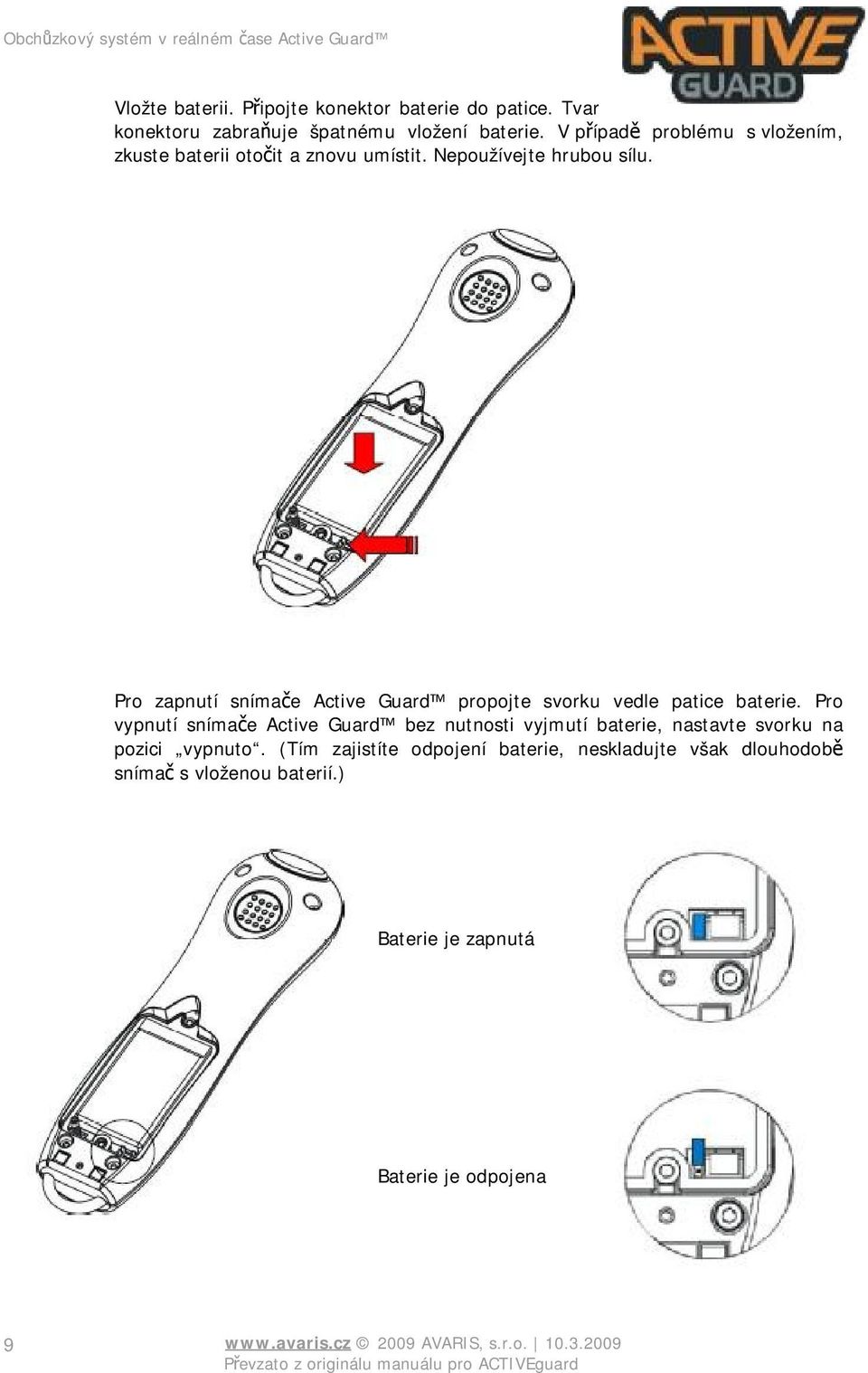 Pro zapnutí snímače Active Guard propojte svorku vedle patice baterie.