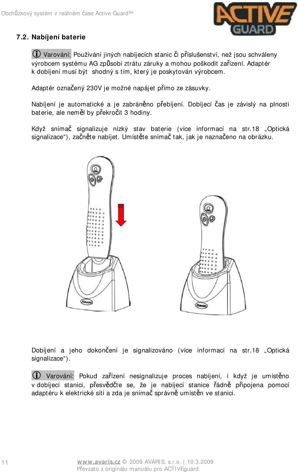 Dobíjecí čas je závislý na plnosti baterie, ale neměl by překročit 3 hodiny. Když snímač signalizuje nízký stav baterie (více informací na str.18 Optická signalizace ), začněte nabíjet.