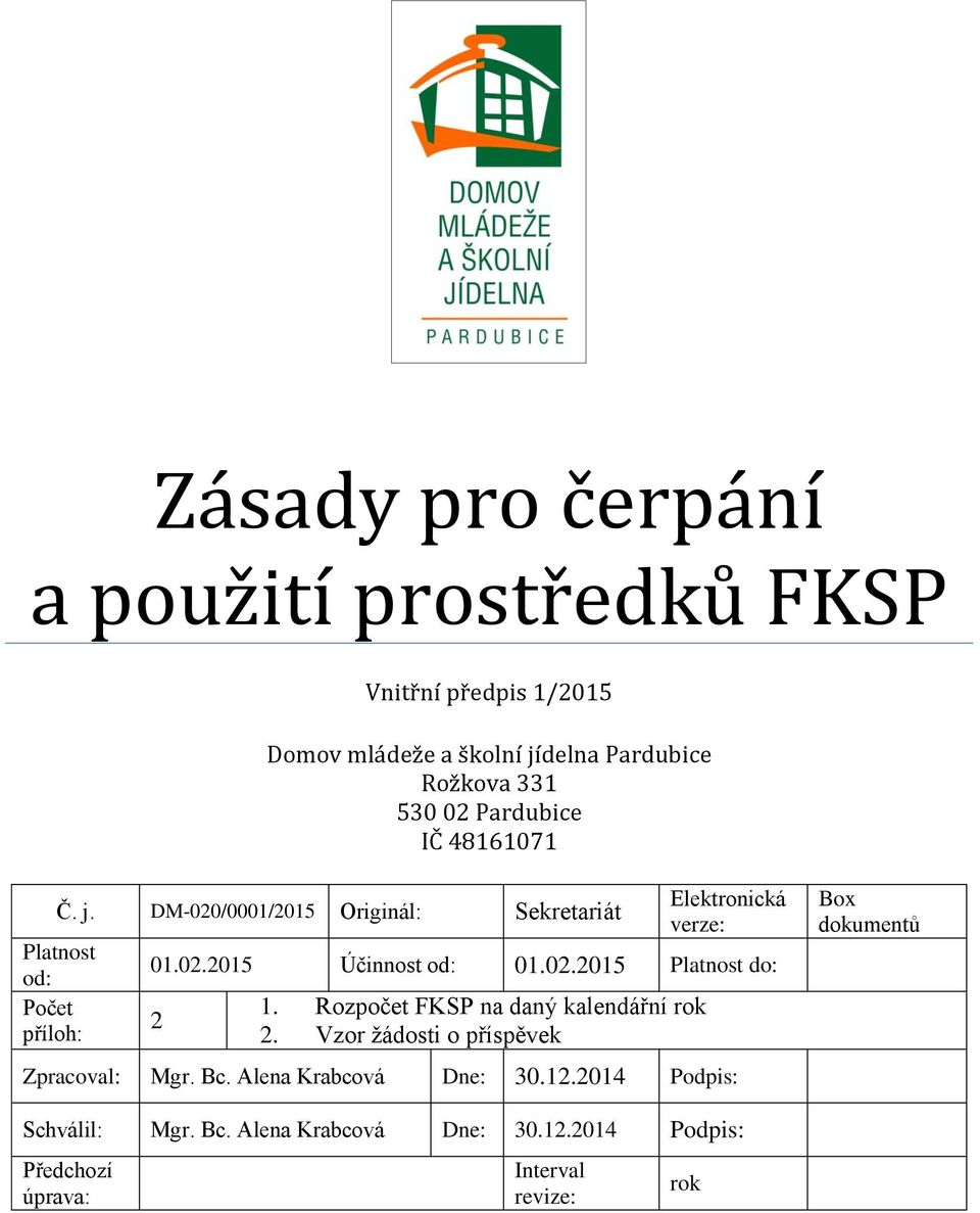 02.2015 Platnost do: 2 1. Rozpočet FKSP na daný kalendářní rok 2. Vzor žádosti o příspěvek Zpracoval: Mgr. Bc.