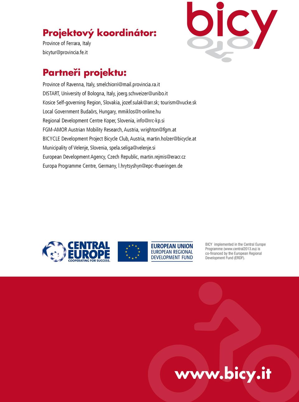 hu Regional Development Centre Koper, Slovenia, info@rrc-kp.si FGM-AMOR Austrian Mobility Research, Austria, wrighton@fgm.at BICYCLE Development Project Bicycle Club, Austria, martin.holzer@bicycle.