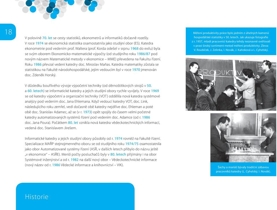 Korda odešel v srpnu 1968 do exilu) byla se svým oborem Ekonomicko-matematické výpočty (od studijního roku 1986/87 pod novým názvem Matematické metody v ekonomice MME) převedena na Fakultu řízení.