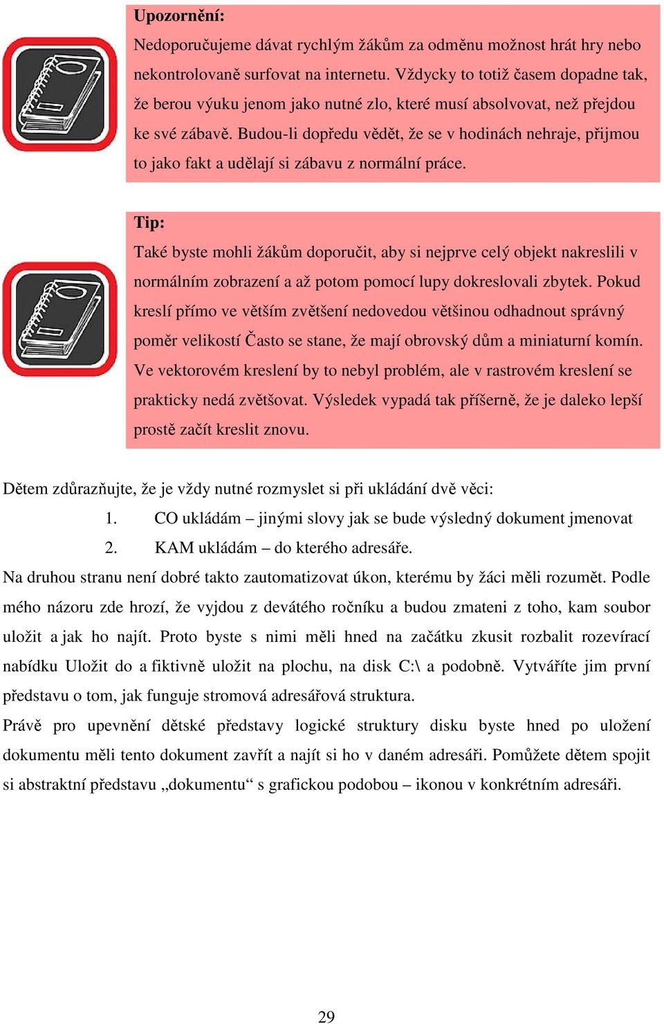 Budou-li dopředu vědět, že se v hodinách nehraje, přijmou to jako fakt a udělají si zábavu z normální práce.