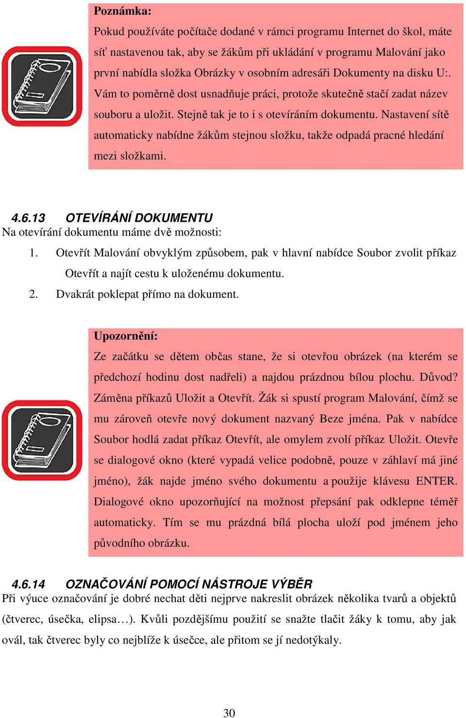 Nastavení sítě automaticky nabídne žákům stejnou složku, takže odpadá pracné hledání mezi složkami. 4.6.13 OTEVÍRÁNÍ DOKUMENTU Na otevírání dokumentu máme dvě možnosti: 1.