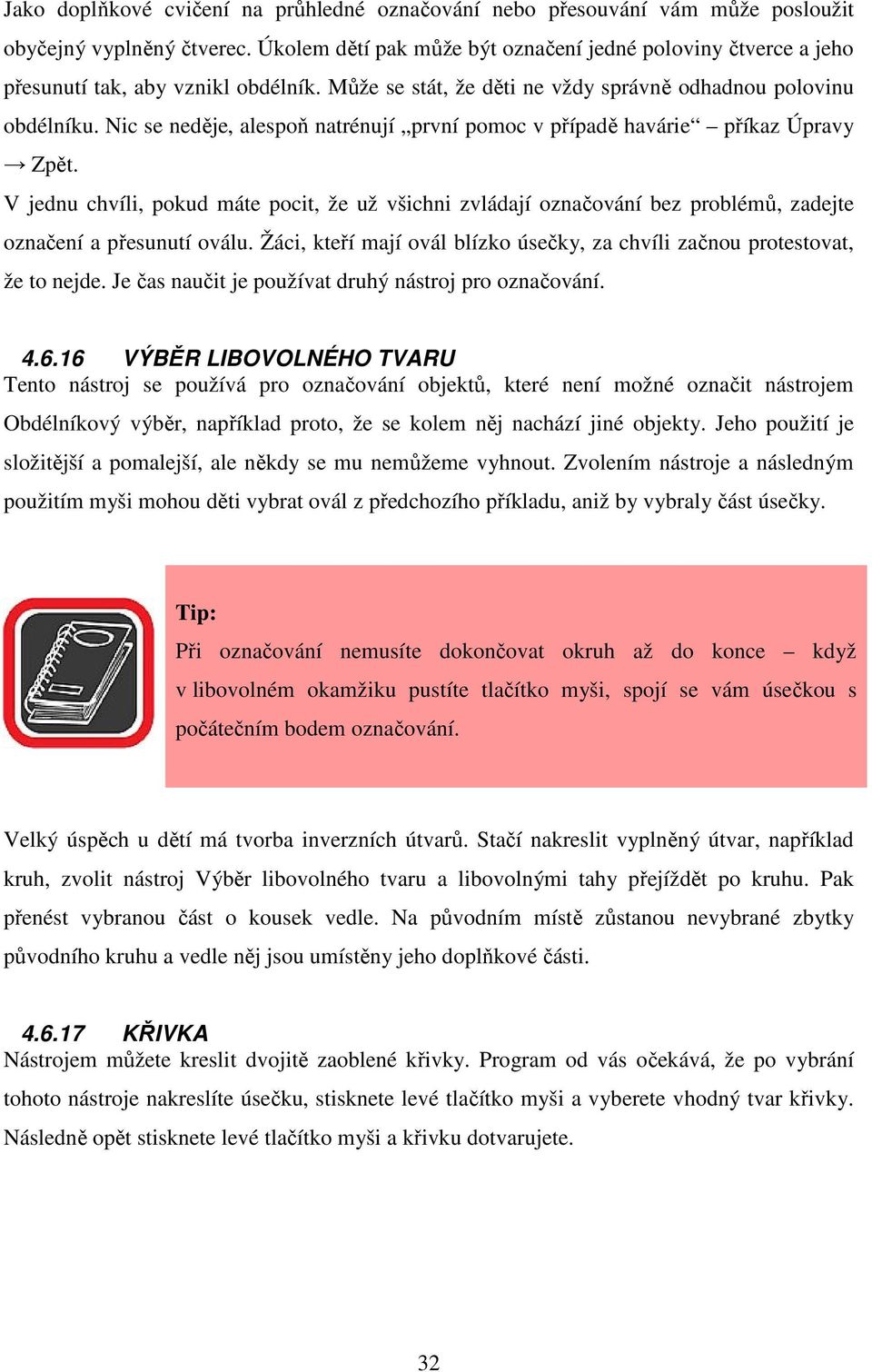 Nic se neděje, alespoň natrénují první pomoc v případě havárie příkaz Úpravy Zpět. V jednu chvíli, pokud máte pocit, že už všichni zvládají označování bez problémů, zadejte označení a přesunutí oválu.