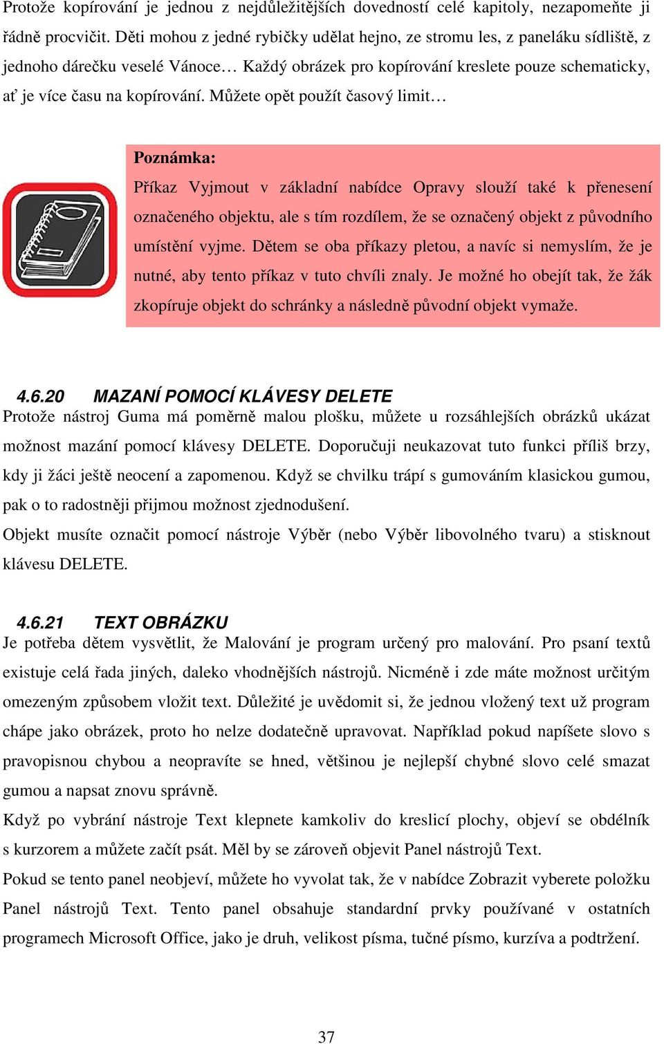 Můžete opět použít časový limit Poznámka: Příkaz Vyjmout v základní nabídce Opravy slouží také k přenesení označeného objektu, ale s tím rozdílem, že se označený objekt z původního umístění vyjme.