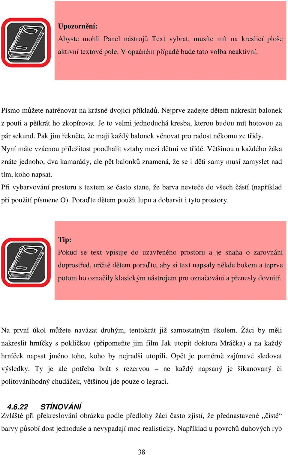 Pak jim řekněte, že mají každý balonek věnovat pro radost někomu ze třídy. Nyní máte vzácnou příležitost poodhalit vztahy mezi dětmi ve třídě.