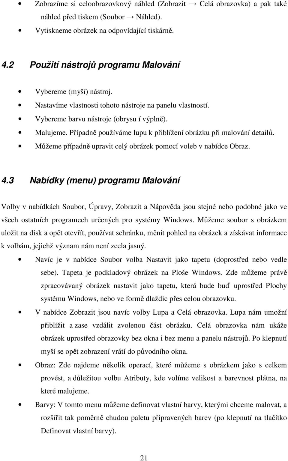 Případně používáme lupu k přiblížení obrázku při malování detailů. Můžeme případně upravit celý obrázek pomocí voleb v nabídce Obraz. 4.