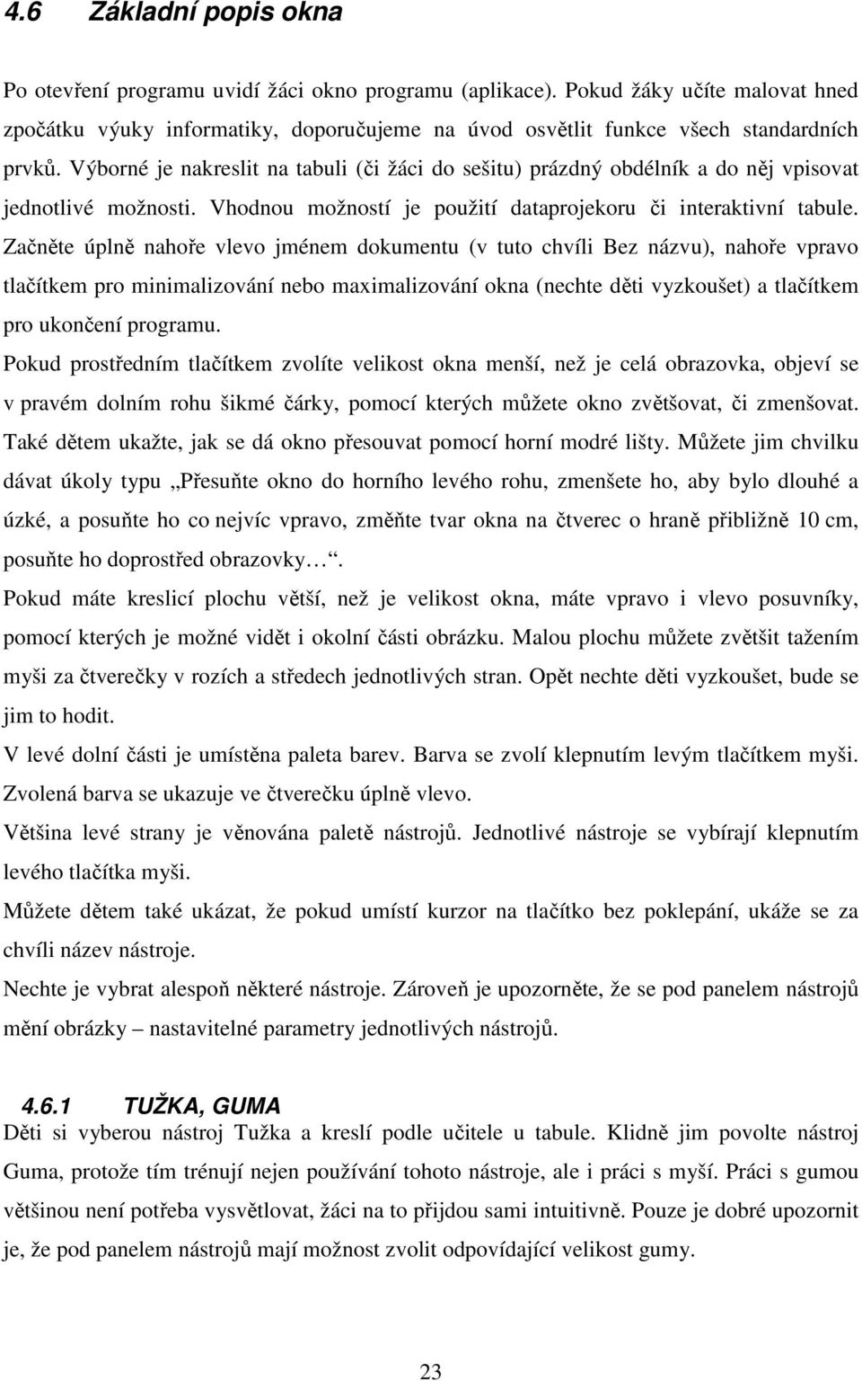 Výborné je nakreslit na tabuli (či žáci do sešitu) prázdný obdélník a do něj vpisovat jednotlivé možnosti. Vhodnou možností je použití dataprojekoru či interaktivní tabule.