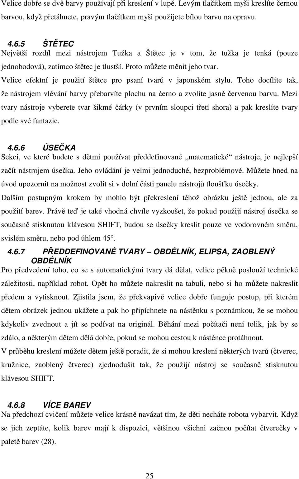 Velice efektní je použití štětce pro psaní tvarů v japonském stylu. Toho docílíte tak, že nástrojem vlévání barvy přebarvíte plochu na černo a zvolíte jasně červenou barvu.