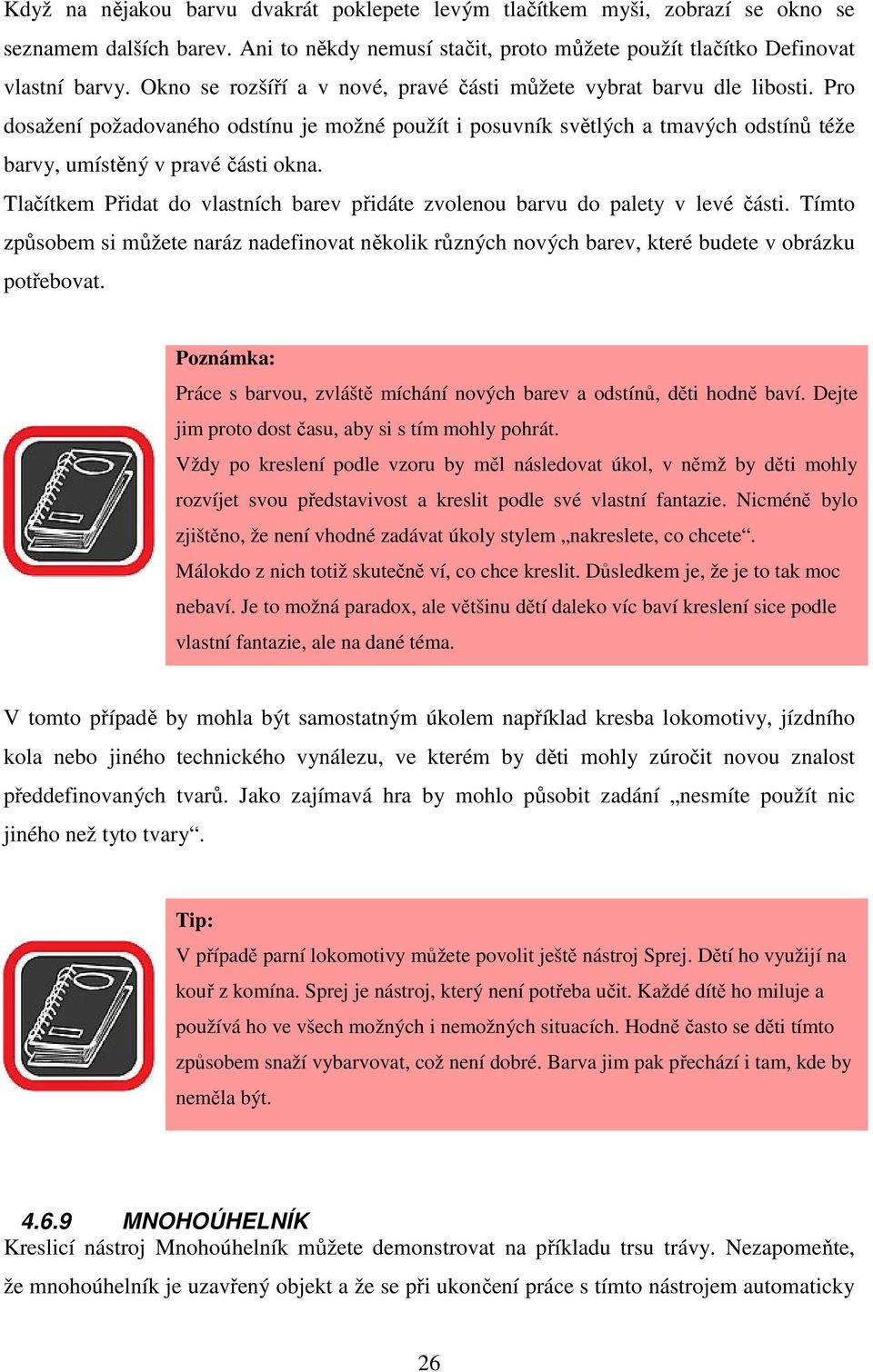 Tlačítkem Přidat do vlastních barev přidáte zvolenou barvu do palety v levé části. Tímto způsobem si můžete naráz nadefinovat několik různých nových barev, které budete v obrázku potřebovat.