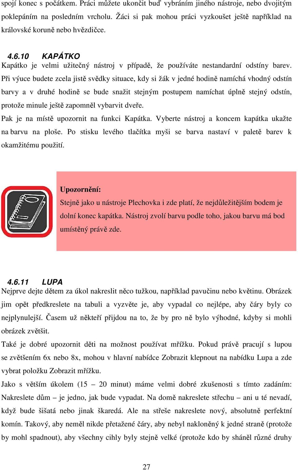 Při výuce budete zcela jistě svědky situace, kdy si žák v jedné hodině namíchá vhodný odstín barvy a v druhé hodině se bude snažit stejným postupem namíchat úplně stejný odstín, protože minule ještě