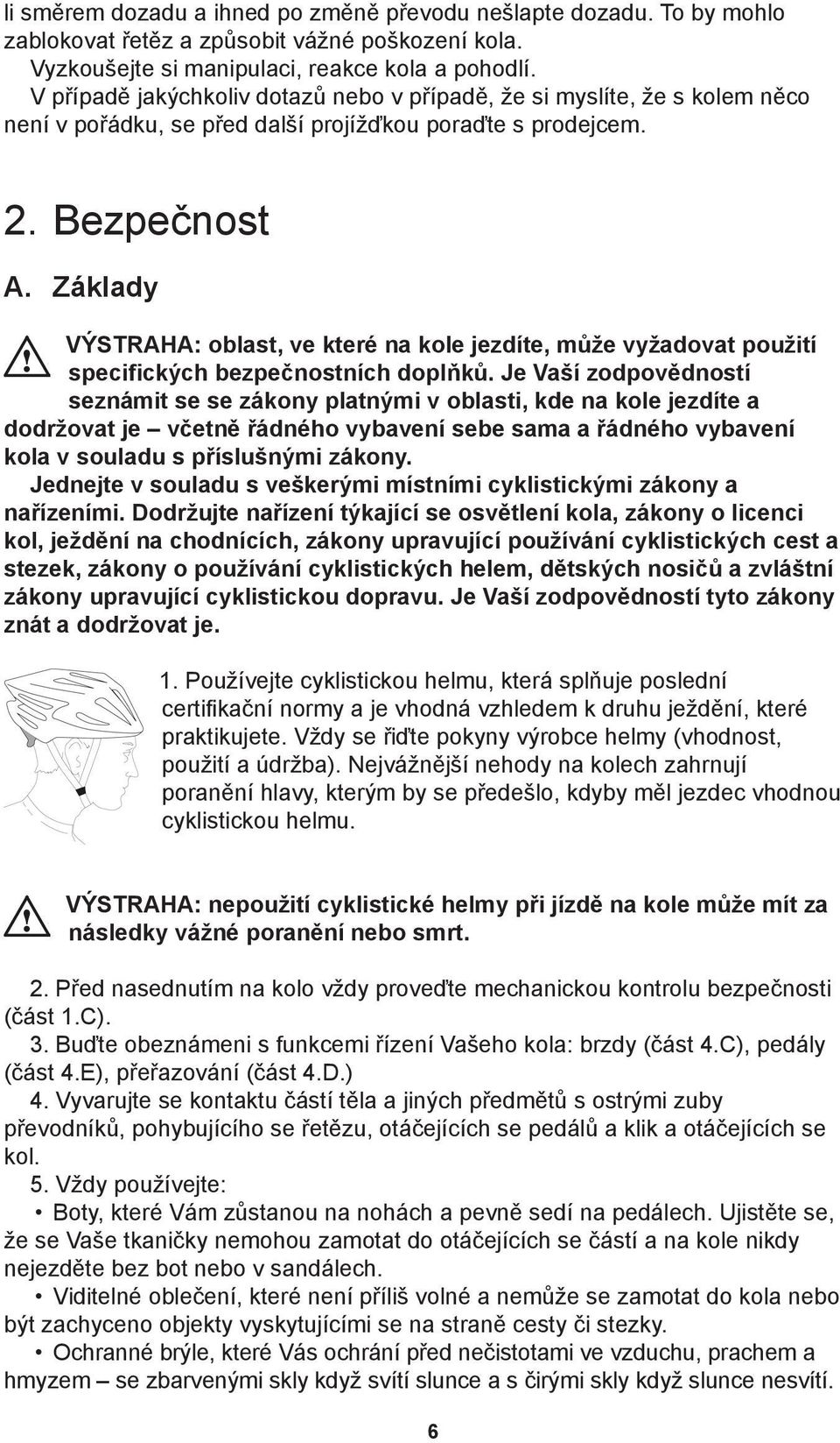 Základy VÝSTRAHA: oblast, ve které na kole jezdíte, může vyžadovat použití specifických bezpečnostních doplňků.