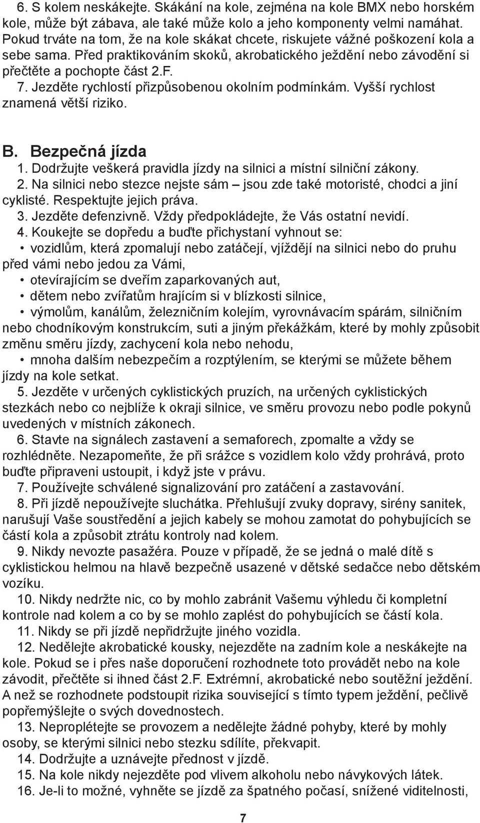 Jezděte rychlostí přizpůsobenou okolním podmínkám. Vyšší rychlost znamená větší riziko. B. Bezpečná jízda 1. Dodržujte veškerá pravidla jízdy na silnici a místní silniční zákony. 2.