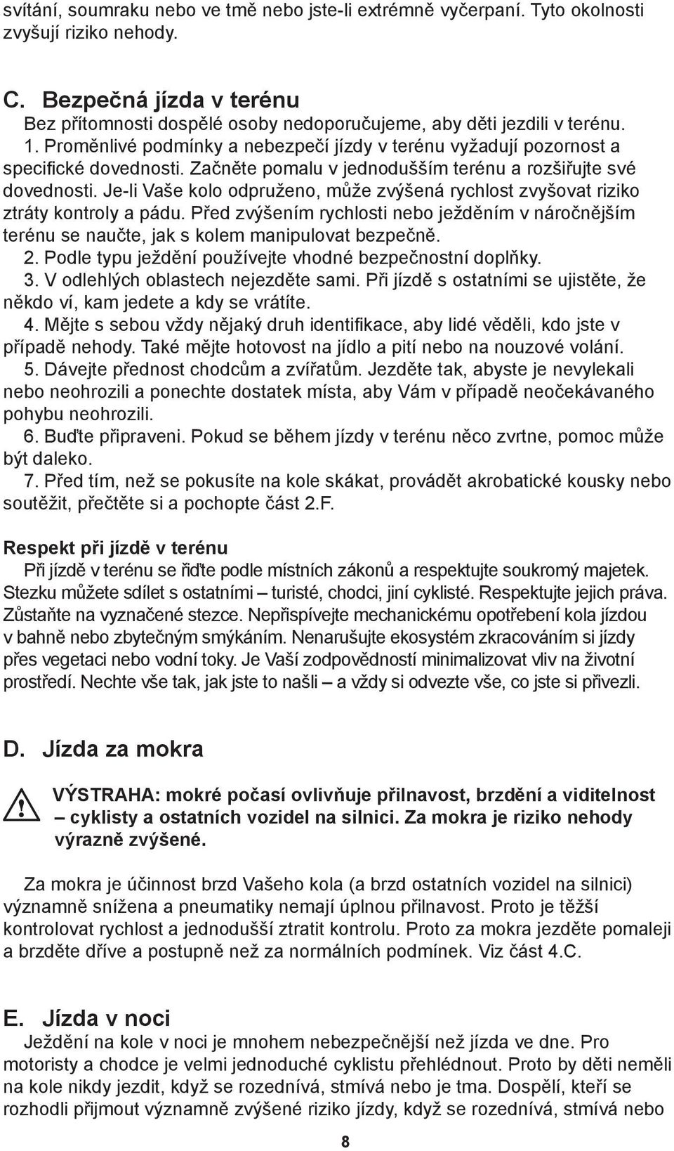 Je-li Vaše kolo odpruženo, může zvýšená rychlost zvyšovat riziko ztráty kontroly a pádu. Před zvýšením rychlosti nebo ježděním v náročnějším terénu se naučte, jak s kolem manipulovat bezpečně. 2.