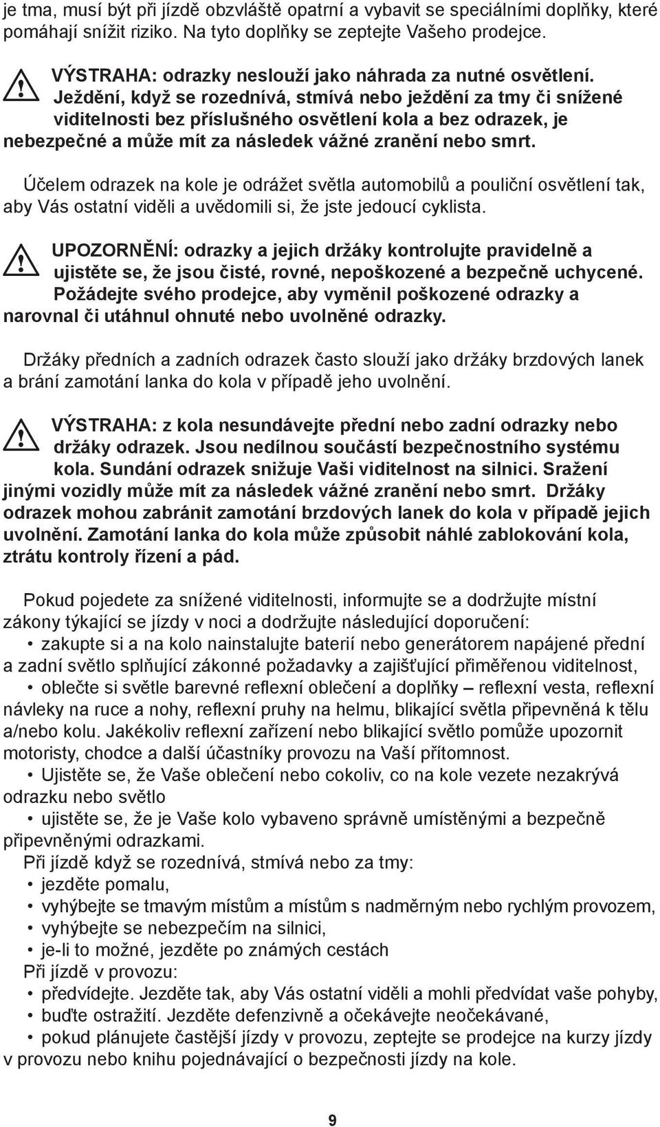 Ježdění, když se rozednívá, stmívá nebo ježdění za tmy či snížené viditelnosti bez příslušného osvětlení kola a bez odrazek, je nebezpečné a může mít za následek vážné zranění nebo smrt.