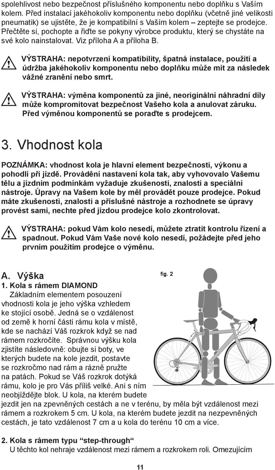 Přečtěte si, pochopte a řiďte se pokyny výrobce produktu, který se chystáte na své kolo nainstalovat. Viz příloha A a příloha B.