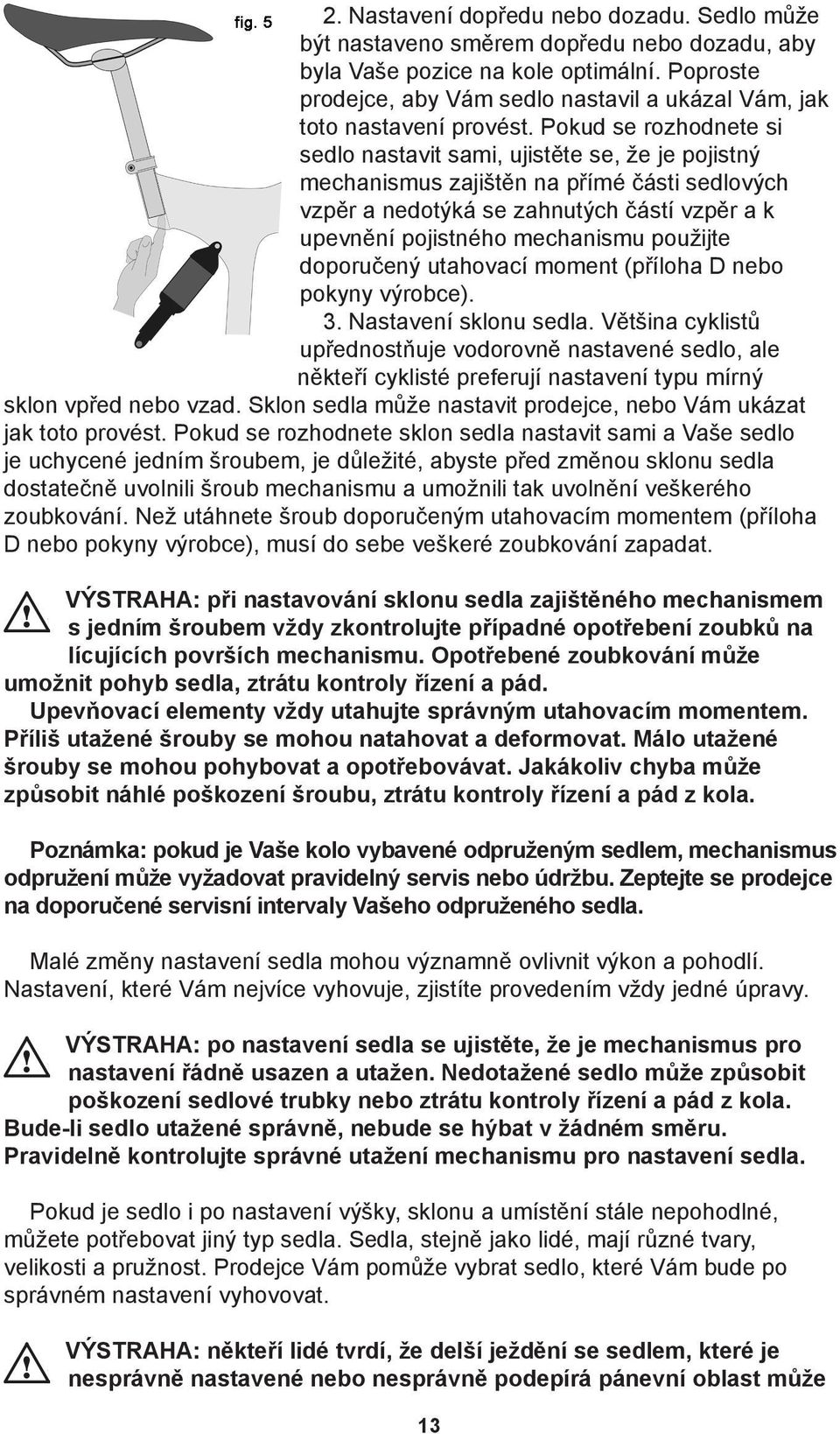 Pokud se rozhodnete si sedlo nastavit sami, ujistěte se, že je pojistný mechanismus zajištěn na přímé části sedlových vzpěr a nedotýká se zahnutých částí vzpěr a k upevnění pojistného mechanismu