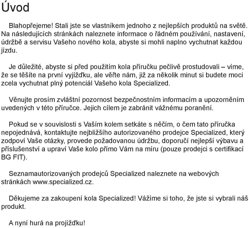 Je důležité, abyste si před použitím kola příručku pečlivě prostudovali víme, že se těšíte na první vyjížďku, ale věřte nám, již za několik minut si budete moci zcela vychutnat plný potenciál Vašeho