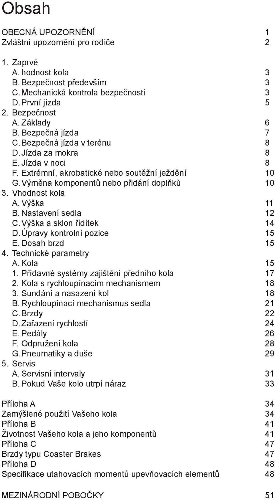 Výška 11 B. Nastavení sedla 12 C. Výška a sklon řídítek 14 D. Úpravy kontrolní pozice 15 E. Dosah brzd 15 4. Technické parametry A. Kola 15 1. Přídavné systémy zajištění předního kola 17 2.