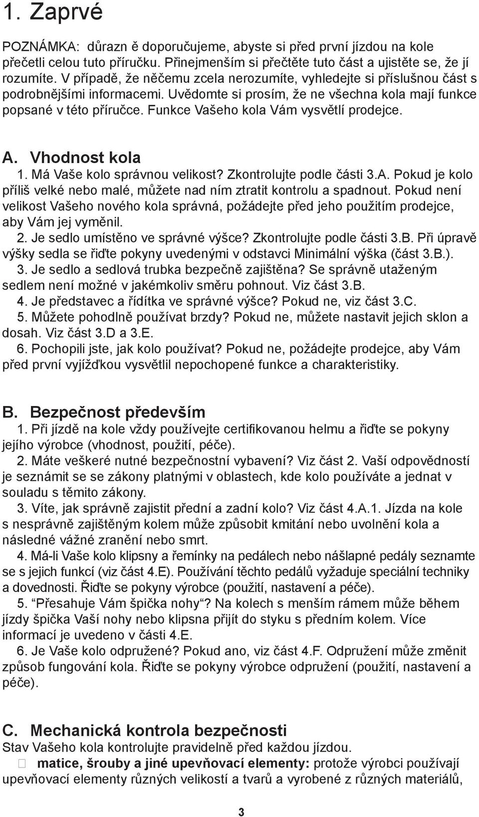 Funkce Vašeho kola Vám vysvětlí prodejce. A. Vhodnost kola 1. Má Vaše kolo správnou velikost? Zkontrolujte podle části 3.A. Pokud je kolo příliš velké nebo malé, můžete nad ním ztratit kontrolu a spadnout.