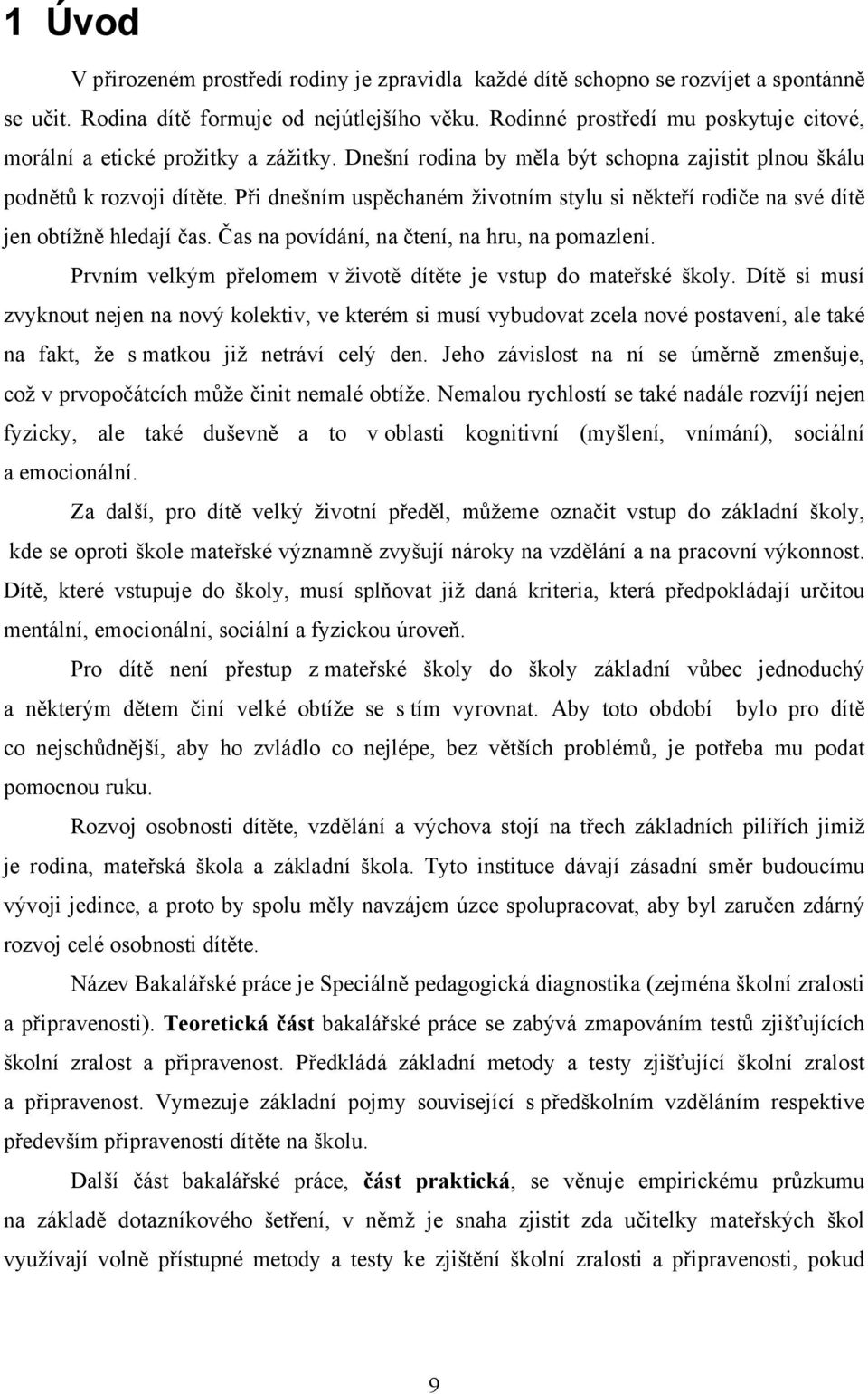 Při dnešním uspěchaném životním stylu si někteří rodiče na své dítě jen obtížně hledají čas. Čas na povídání, na čtení, na hru, na pomazlení.