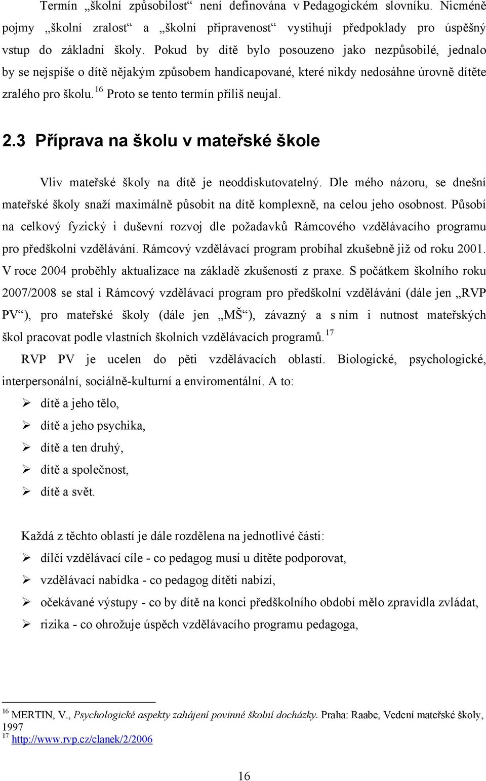 16 Proto se tento termín příliš neujal. 2.3 Příprava na školu v mateřské škole Vliv mateřské školy na dítě je neoddiskutovatelný.