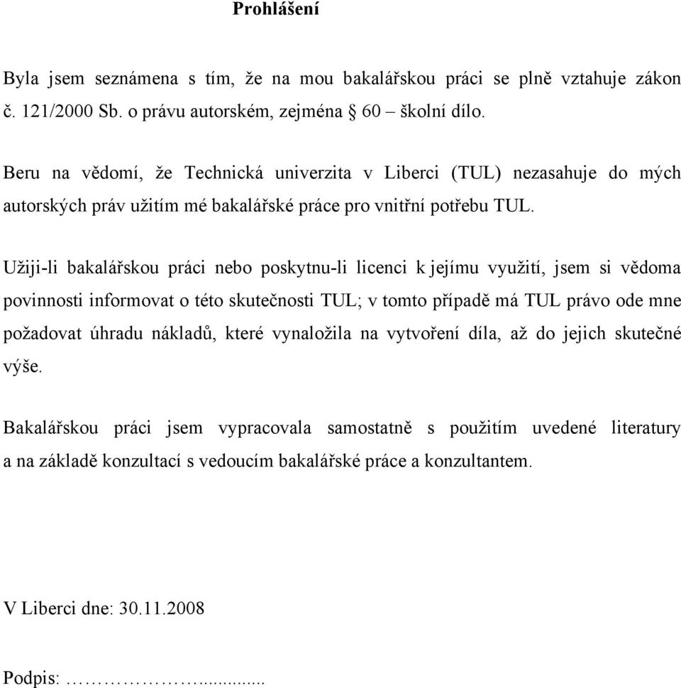 Užiji-li bakalářskou práci nebo poskytnu-li licenci k jejímu využití, jsem si vědoma povinnosti informovat o této skutečnosti TUL; v tomto případě má TUL právo ode mne požadovat